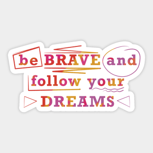 Be brave and follow your dreams Sticker